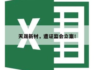 天晟新材，遭证监会立案！