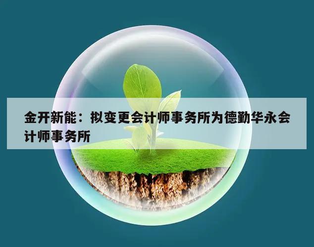 金开新能:拟变更会计师事务所为德勤华永会计师事务所